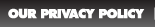 Our Privacy Policy